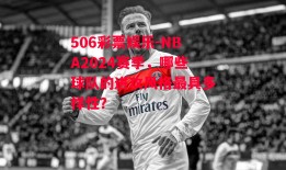 506彩票娱乐-NBA2024赛季，哪些球队的进攻风格最具多样性？