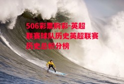 506彩票购彩-英超联赛球队历史英超联赛历史总积分榜