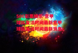 506彩票娱乐-意甲球队复活时间最新意甲球队复活时间最新消息