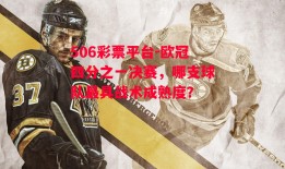 506彩票平台-欧冠四分之一决赛，哪支球队最具战术成熟度？